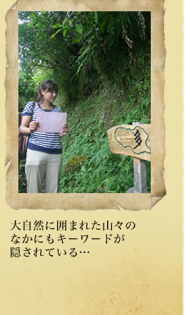 大自然に囲まれた山々のなかにもキーワードが隠されている…