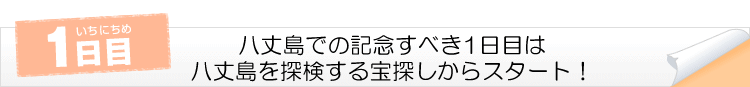 1日目:八丈島での記念すべき1日目は八丈島を探検する宝探しからスタート!