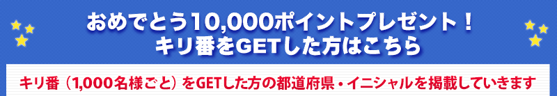 おめでとう10,000ポイントプレゼント!キリ番をGETした方はこちら