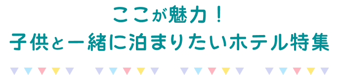 ここが魅力!子供と一緒に泊まりたいホテル特集