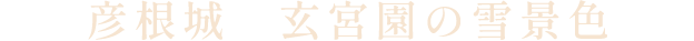 彦根城 玄宮園の雪景色